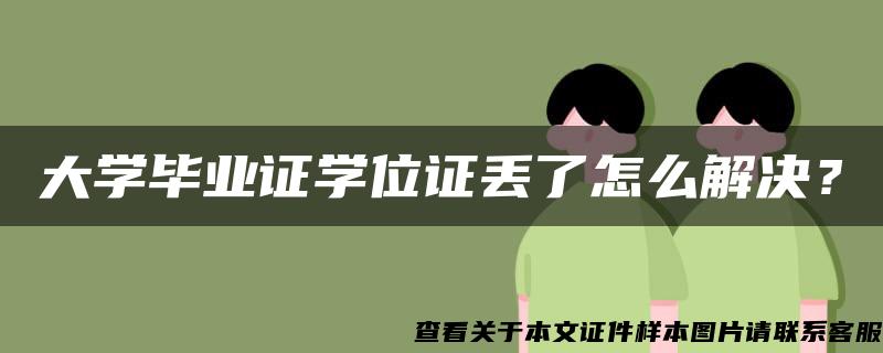 大學畢業證學位證丟了怎么解決？