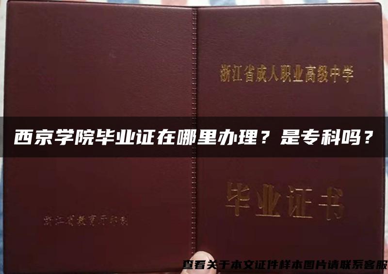 西京學院畢業證在哪里辦理？是?？茊?？