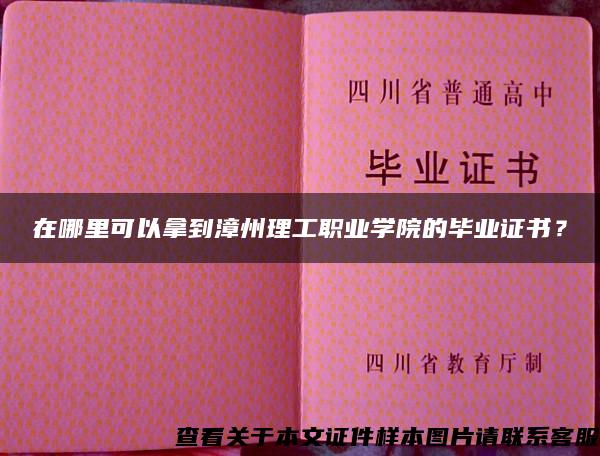 在哪里可以拿到漳州理工職業學院的畢業證書？