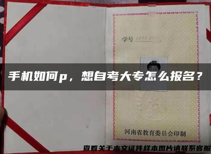 手機如何p，想自考大專怎么報名？