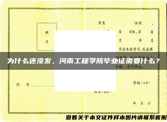 為什么還沒發，河南工程學院畢業證需要什么？