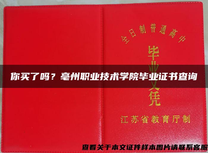 你買了嗎？亳州職業技術學院畢業證書查詢