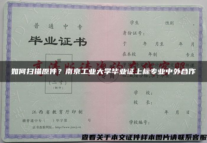 如何掃描原件？南京工業大學畢業證上標專業中外合作
