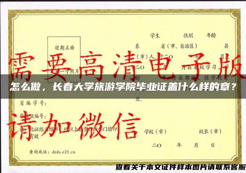 怎么做，長春大學旅游學院畢業證蓋什么樣的章？
