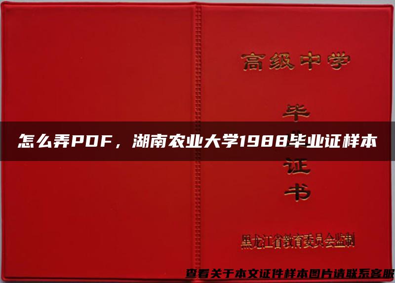 怎么弄PDF，湖南農業大學1988畢業證樣本