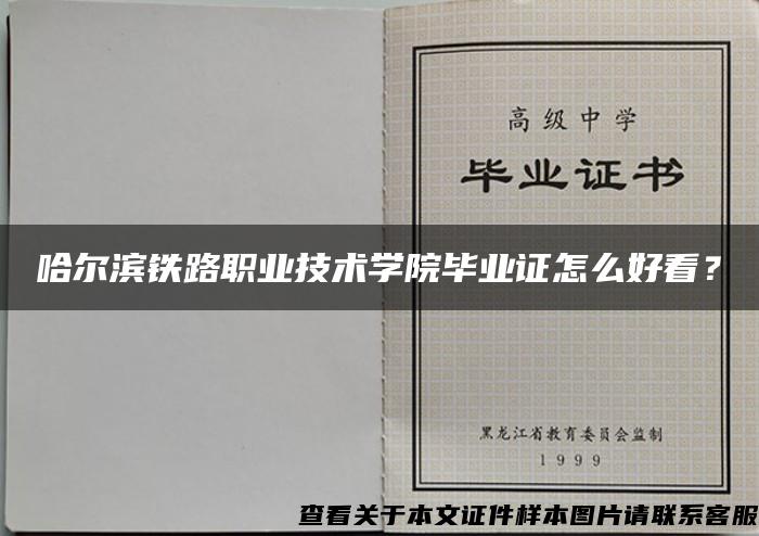 哈爾濱鐵路職業技術學院畢業證怎么好看？