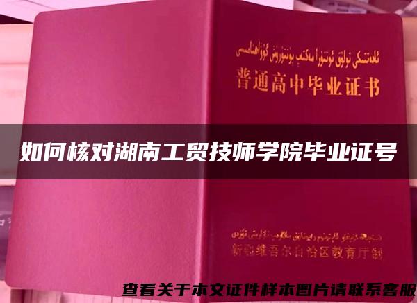 如何核對湖南工貿技師學院畢業證號