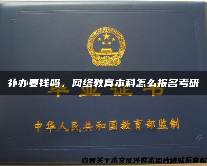 補辦要錢嗎，網絡教育本科怎么報名考研