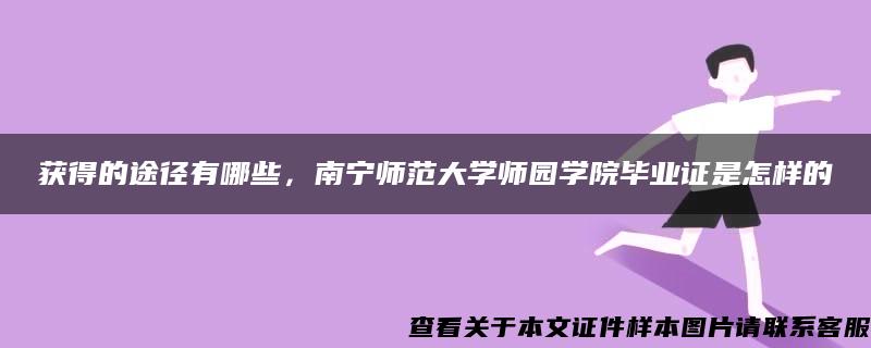 獲得的途徑有哪些，南寧師范大學師園學院畢業證是怎樣的