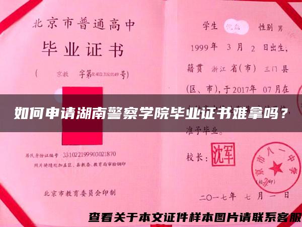 如何申請湖南警察學院畢業證書難拿嗎？