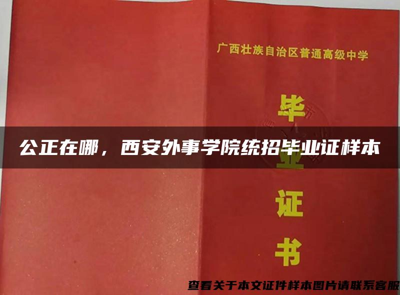公正在哪，西安外事學院統招畢業證樣本