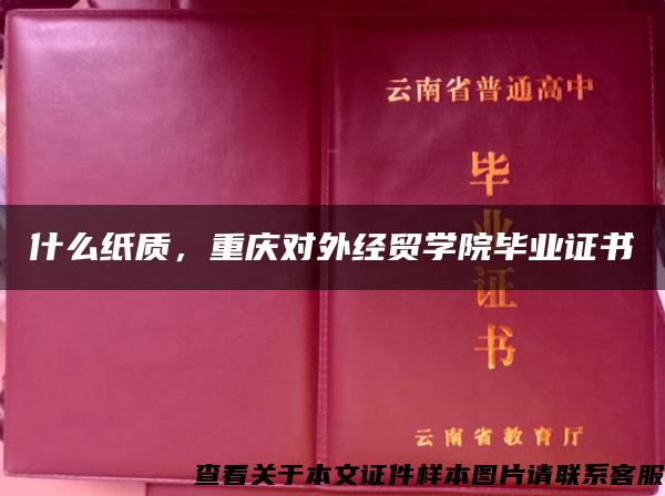 什么紙質，重慶對外經貿學院畢業證書