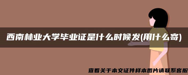 西南林業大學畢業證是什么時候發(用什么寄)