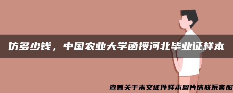 仿多少錢，中國農業大學函授河北畢業證樣本