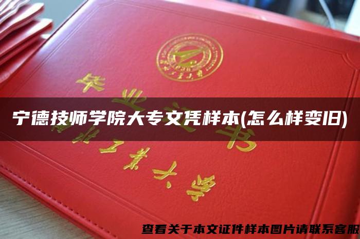 寧德技師學院大專文憑樣本(怎么樣變舊)