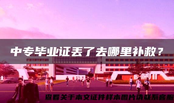 中專畢業證丟了去哪里補救？