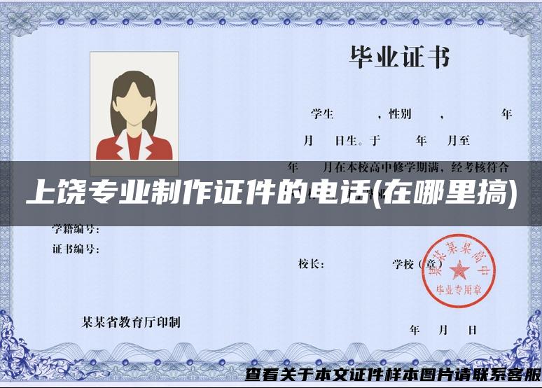 上饒專業制作證件的電話(在哪里搞)