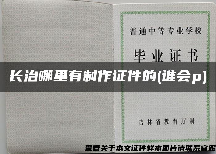 長治哪里有制作證件的(誰會p)