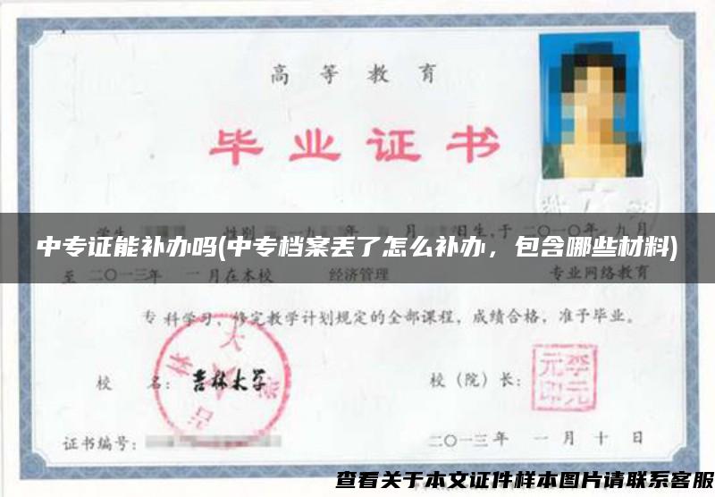 中專證能補辦嗎(中專檔案丟了怎么補辦，包含哪些材料)