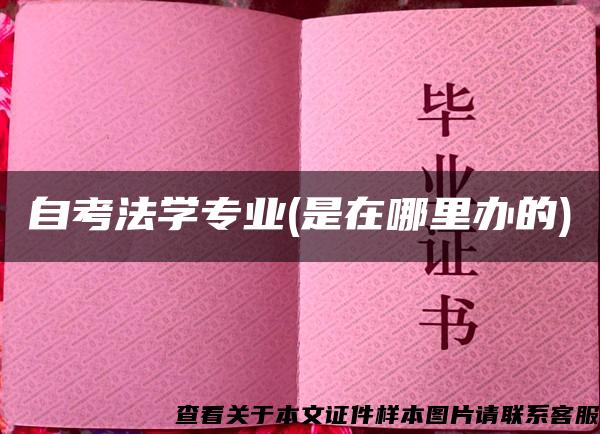 自考法學專業(是在哪里辦的)