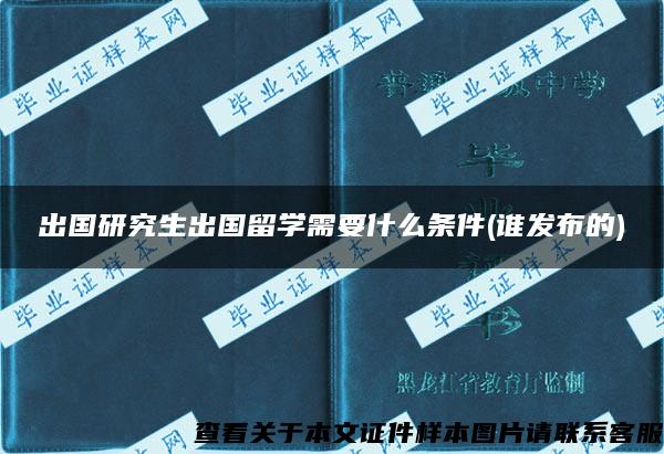 出國研究生出國留學需要什么條件(誰發布的)