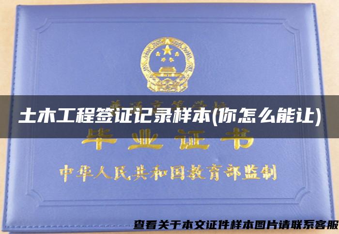 土木工程簽證記錄樣本(你怎么能讓)