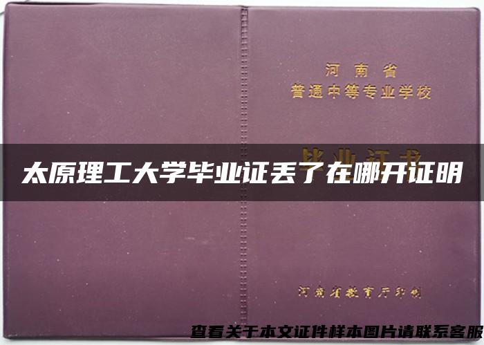 太原理工大學畢業證丟了在哪開證明