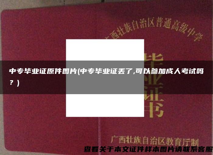中專畢業證原件圖片(中專畢業證丟了,可以參加成人考試嗎？)