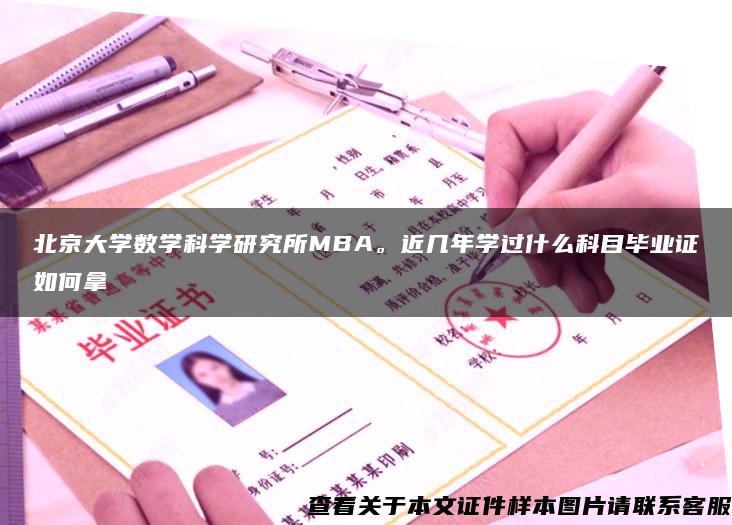 北京大學數學科學研究所MBA。近幾年學過什么科目畢業證如何拿