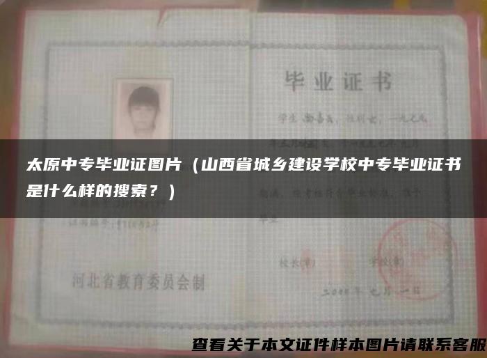 太原中專畢業證圖片（山西省城鄉建設學校中專畢業證書是什么樣的搜索？）