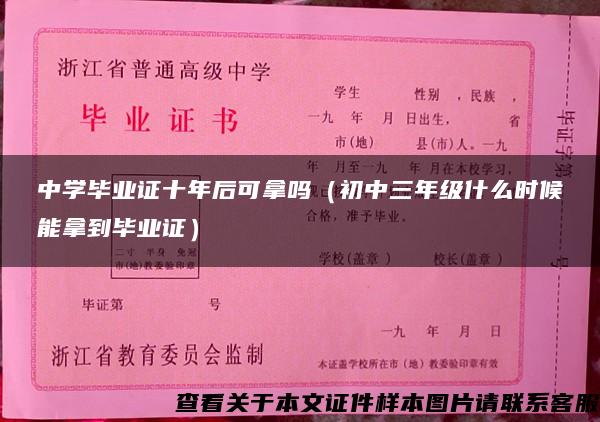 中學畢業證十年后可拿嗎（初中三年級什么時候能拿到畢業證）