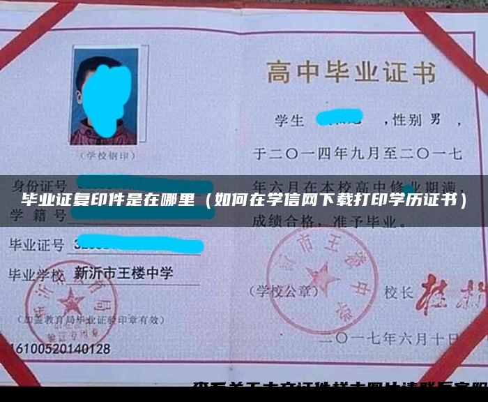 畢業證復印件是在哪里（如何在學信網下載打印學歷證書）