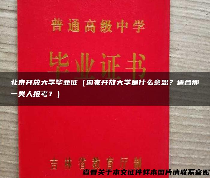 北京開放大學畢業證（國家開放大學是什么意思？適合那一類人報考？）