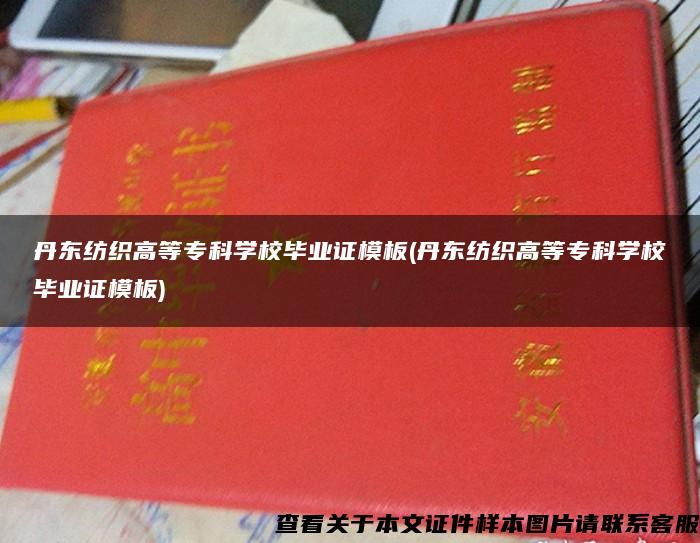 丹東紡織高等?？茖W校畢業證模板(丹東紡織高等?？茖W校畢業證模板)