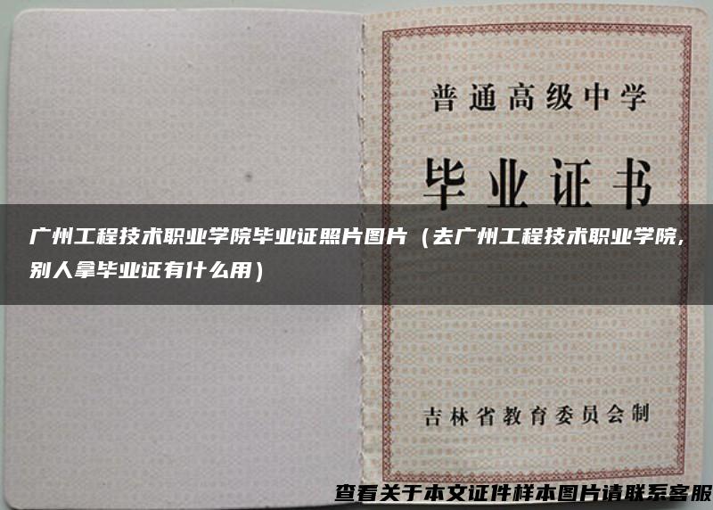 廣州工程技術職業學院畢業證照片圖片（去廣州工程技術職業學院,別人拿畢業證有什么用）