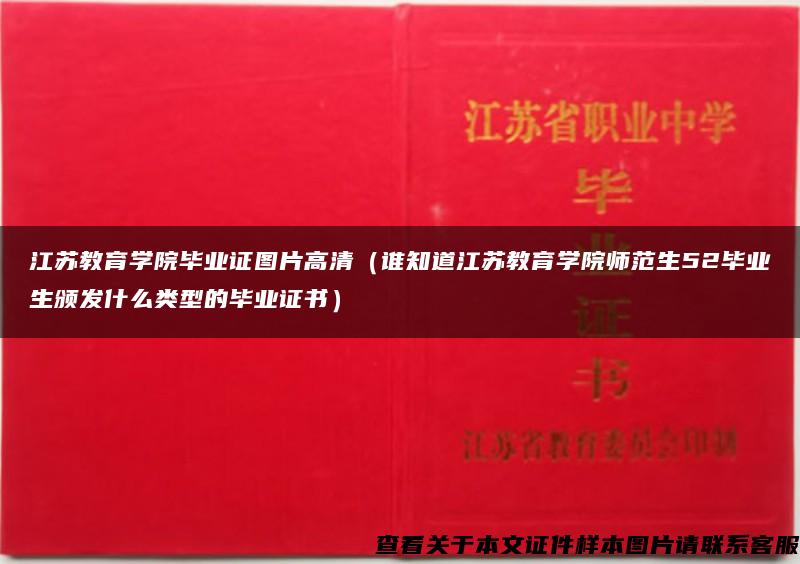 江蘇教育學院畢業證圖片高清（誰知道江蘇教育學院師范生52畢業生頒發什么類型的畢業證書）
