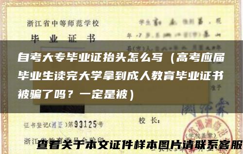 自考大專畢業證抬頭怎么寫（高考應屆畢業生讀完大學拿到成人教育畢業證書被騙了嗎？一定是被）