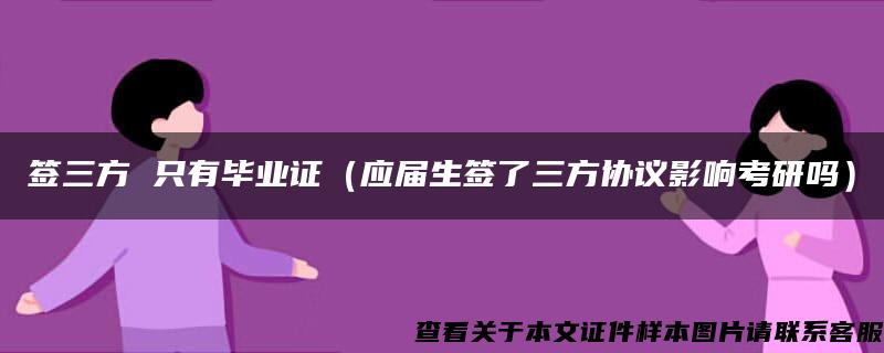 簽三方 只有畢業證（應屆生簽了三方協議影響考研嗎）