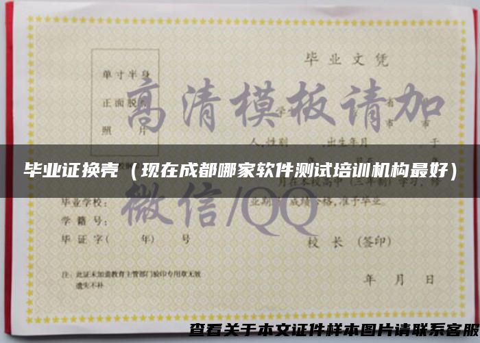 畢業證換殼（現在成都哪家軟件測試培訓機構最好）