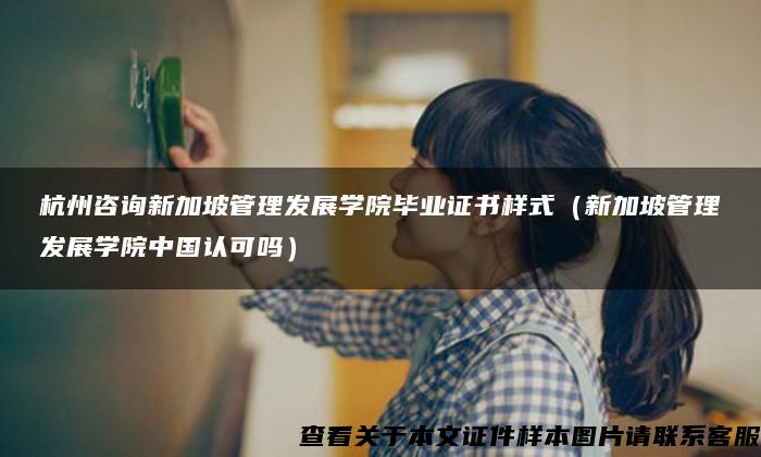 杭州咨詢新加坡管理發展學院畢業證書樣式（新加坡管理發展學院中國認可嗎）