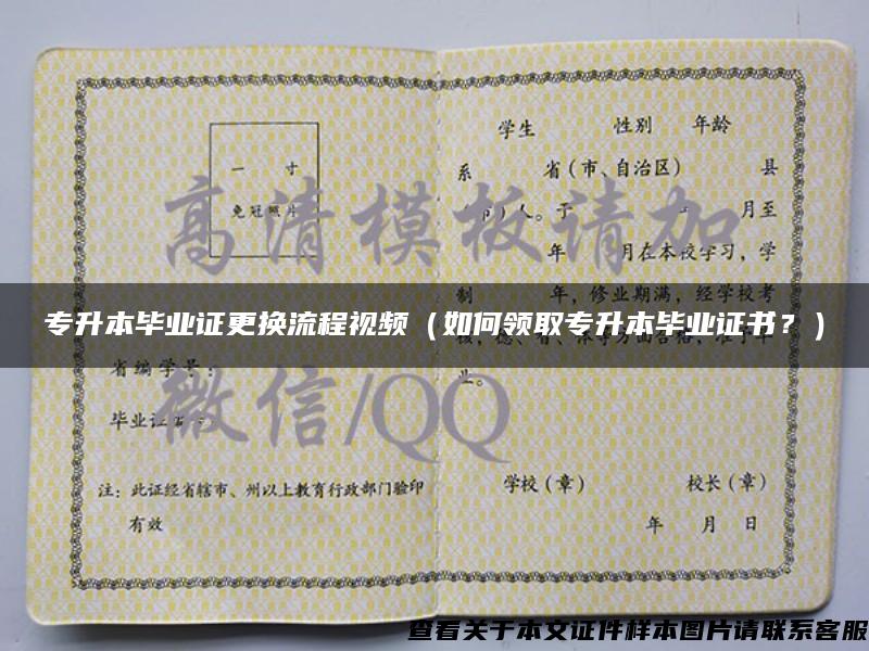 專升本畢業證更換流程視頻（如何領取專升本畢業證書？）