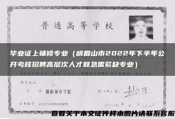 畢業證上輔修專業（峨眉山市2022年下半年公開考核招聘高層次人才和急需緊缺專業）