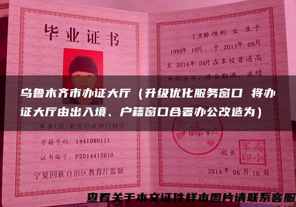 烏魯木齊市辦證大廳（升級優化服務窗口 將辦證大廳由出入境、戶籍窗口合署辦公改造為）