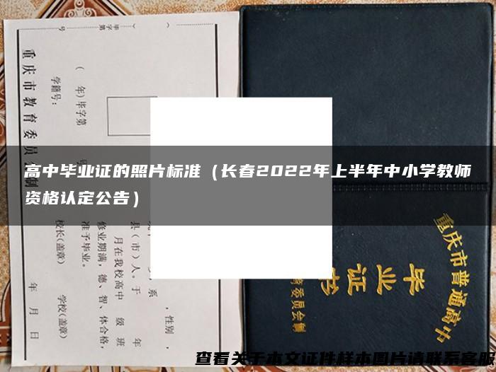 高中畢業證的照片標準（長春2022年上半年中小學教師資格認定公告）