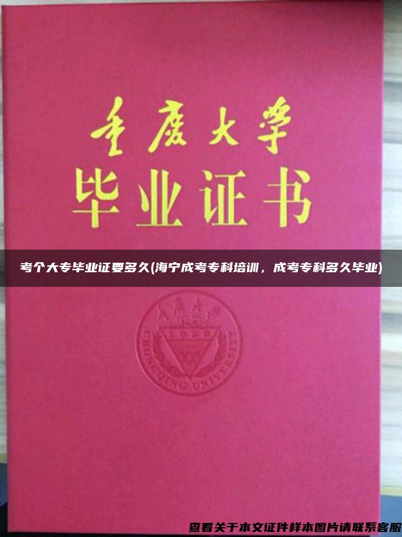 考個大專畢業證要多久(海寧成考?？婆嘤?，成考?？贫嗑卯厴I)