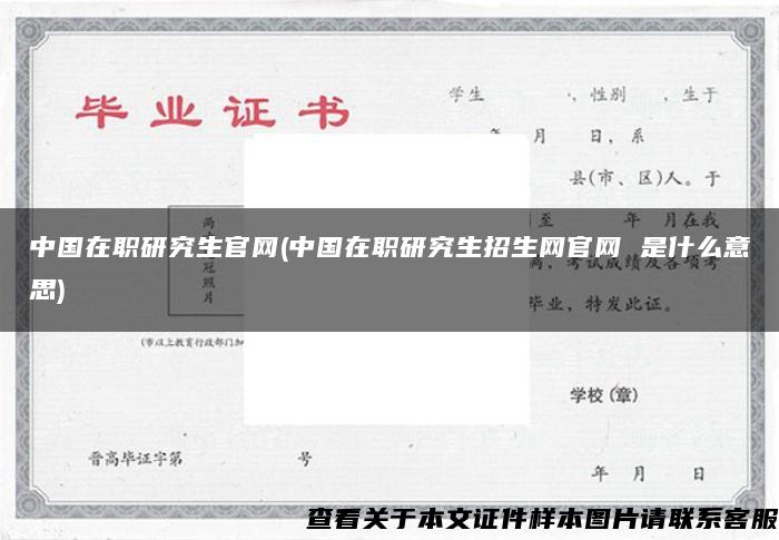 中國在職研究生官網(中國在職研究生招生網官網 是什么意思)