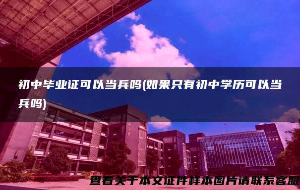 初中畢業證可以當兵嗎(如果只有初中學歷可以當兵嗎)