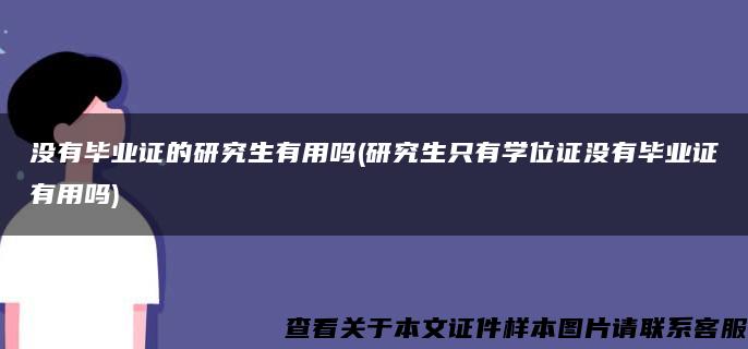 沒有畢業證的研究生有用嗎(研究生只有學位證沒有畢業證有用嗎)