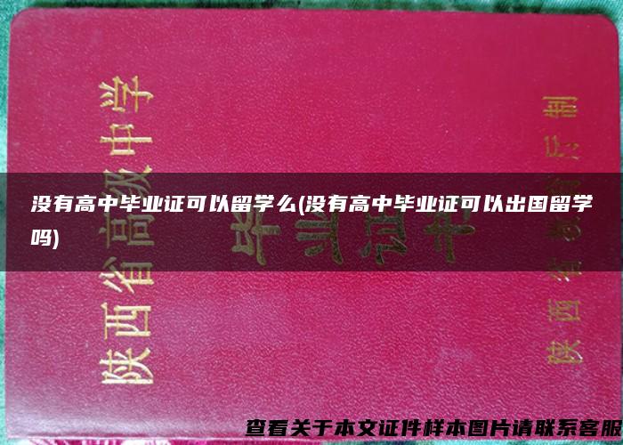 沒有高中畢業證可以留學么(沒有高中畢業證可以出國留學嗎)