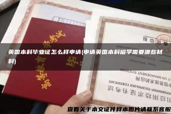 英國本科畢業證怎么樣申請(申請英國本科留學需要哪些材料)